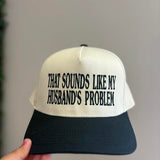 "That Sounds Like My Husband's Problem" Women's Hat